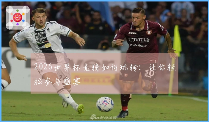 2026世界杯竞猜如何玩转：让你轻松参与盛宴