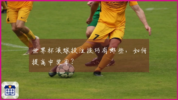 世界杯滚球投注技巧有哪些，如何提高中奖率？