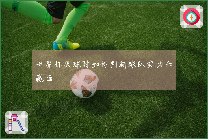 世界杯买球时如何判断球队实力和赢面